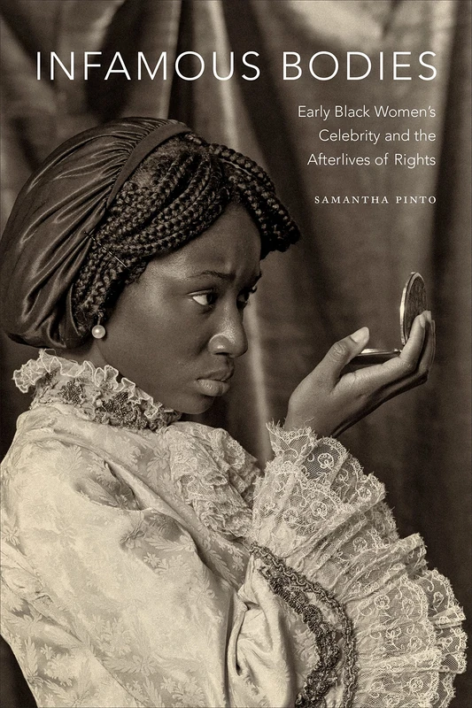Infamous Bodies: Early Black Women’s Celebrity and the Afterlives of Rights - Image 1