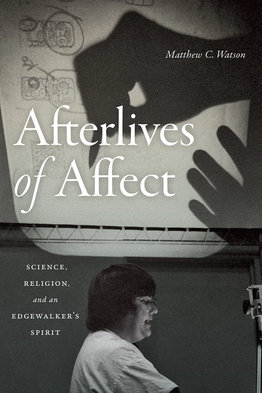 Afterlives of Affect: Science, Religion, and an Edgewalker’s Spirit