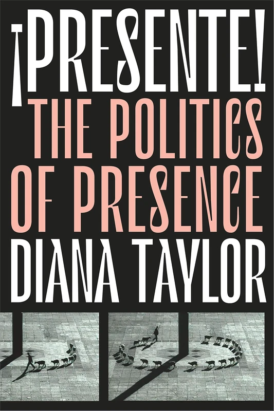 ¡Presente!: The Politics of Presence (Dissident Acts)