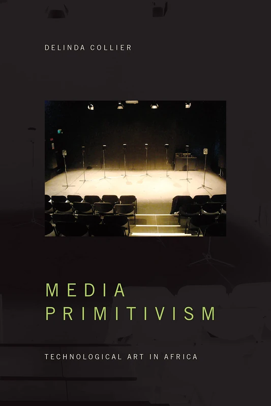 Media Primitivism: Technological Art in Africa (The Visual Arts of Africa and its Diasporas)