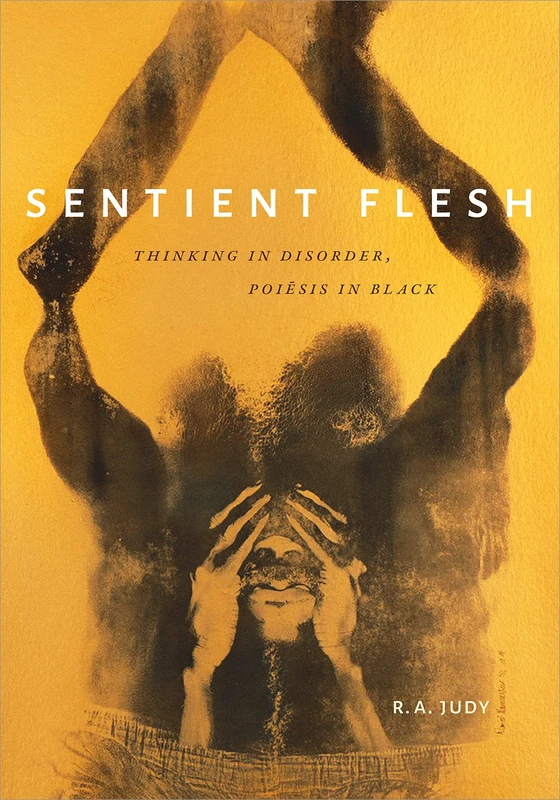 Sentient Flesh: Thinking in Disorder, Poiesis in Black (Black Outdoors: Innovations in the Poetics of Study) - Image 1