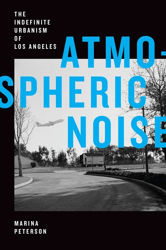 Atmospheric Noise: The Indefinite Urbanism of Los Angeles (Elements)