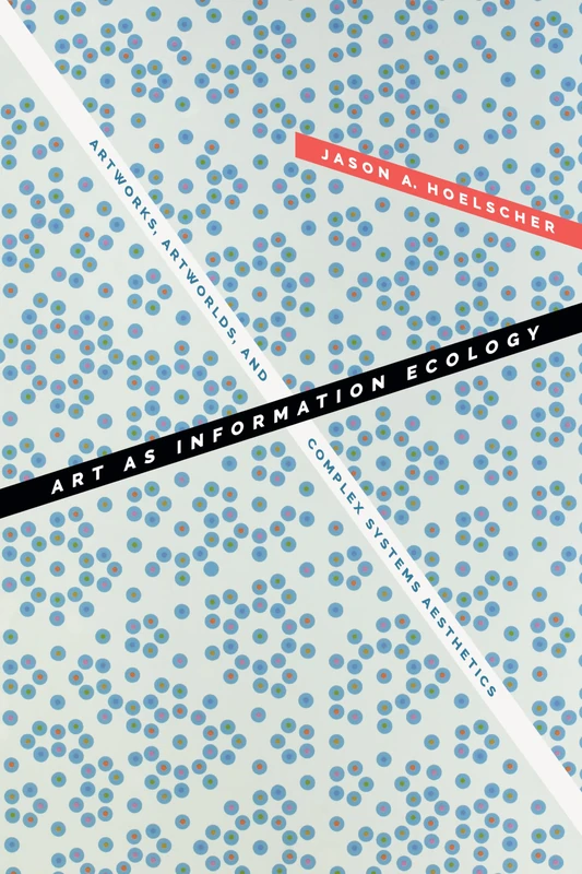 Art as Information Ecology: Artworks, Artworlds, and Complex Systems Aesthetics (Thought in the Act)
