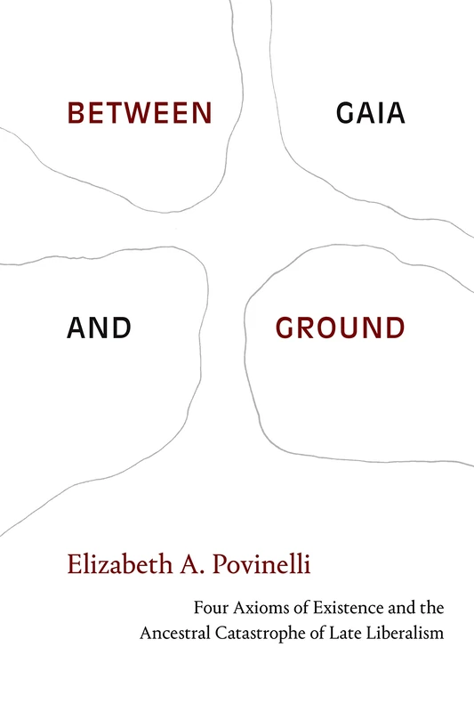 Between Gaia and Ground: Four Axioms of Existence and the Ancestral Catastrophe of Late Liberalism
