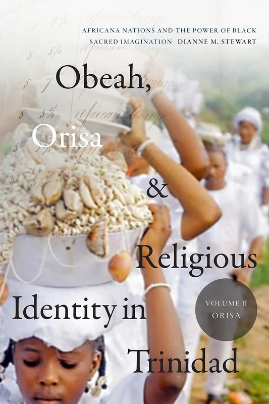 Obeah, Orisa, and Religious Identity in Trinidad, Volume II, Orisa: Africana Nations and the Power of Black Sacred Imagination: 2 (Religious Cultures of African and African Diaspora People)