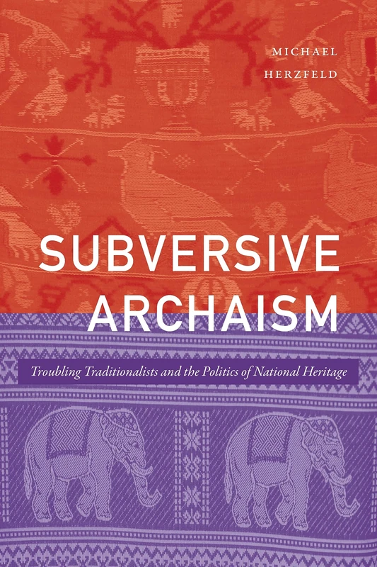 Subversive Archaism: Troubling Traditionalists and the Politics of National Heritage (The Lewis Henry Morgan Lectures)
