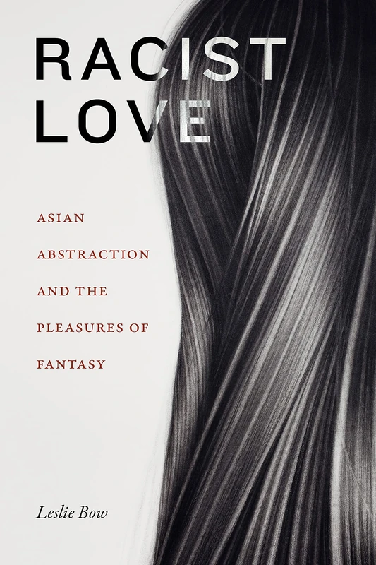 Racist Love: Asian Abstraction and the Pleasures of Fantasy (ANIMA: Critical Race Studies Otherwise)