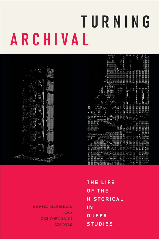 Turning Archival: The Life of the Historical in Queer Studies (Radical Perspectives)