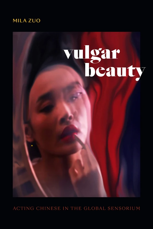 Vulgar Beauty: Acting Chinese in the Global Sensorium - Image 1