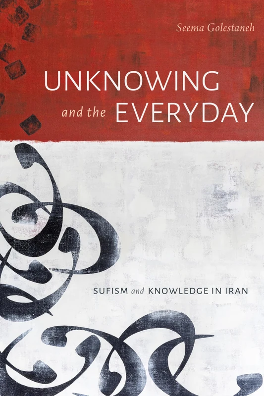Unknowing and the Everyday: Sufism and Knowledge in Iran