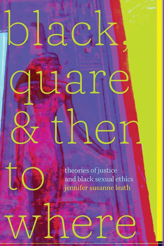 Black, Quare, and Then to Where: Theories of Justice and Black Sexual Ethics (Religious Cultures of African and African Diaspora People) - Image 1