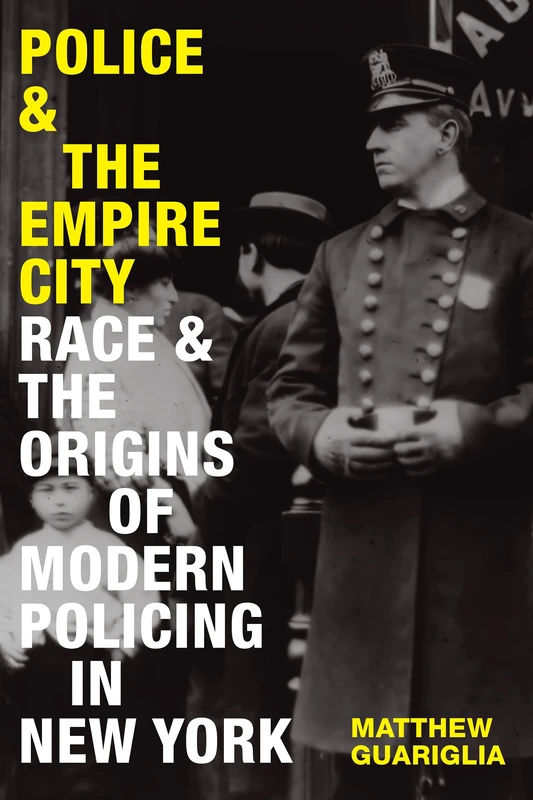 Police and the Empire City: Race and the Origins of Modern Policing in New York - Image 1