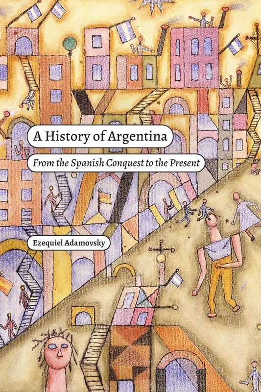 A History of Argentina: From the Spanish Conquest to the Present (Latin America in Translation)