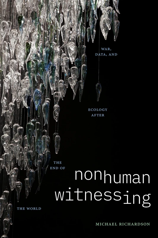 Nonhuman Witnessing: War, Data, and Ecology after the End of the World (Thought in the Act)