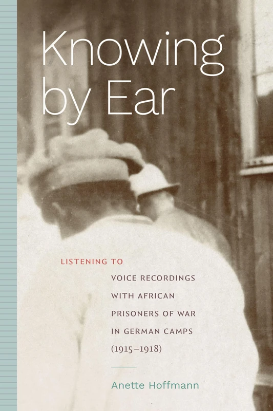 Knowing by Ear: Listening to Voice Recordings with African Prisoners of War in German Camps (1915–1918) (Sign, Storage, Transmission) - Image 1