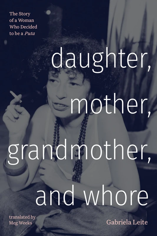 Daughter, Mother, Grandmother, and Whore: The Story of a Woman Who Decided to be a Puta (Latin America in Translation)