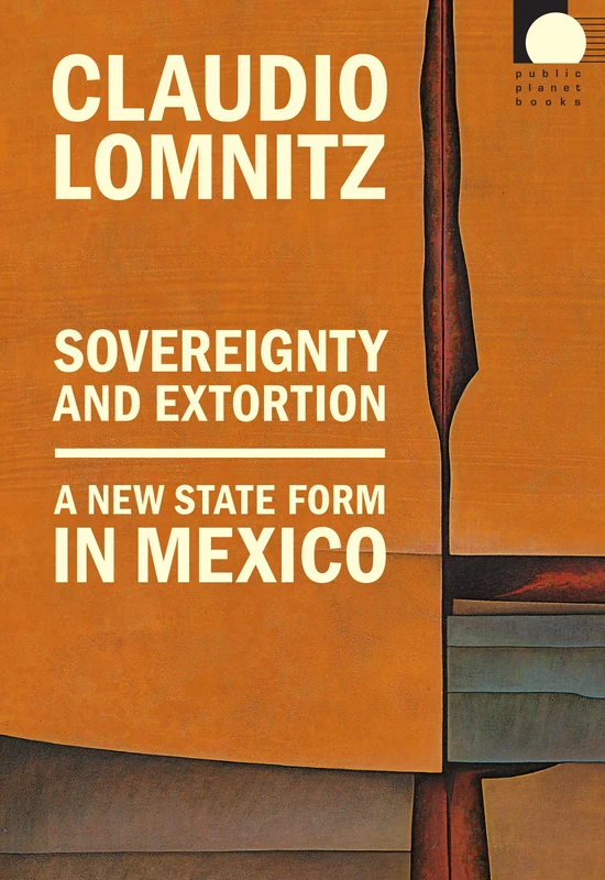 Sovereignty and Extortion: A New State Form in Mexico (Public Planet Books)