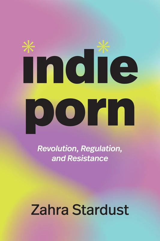 Indie Porn: Revolution, Regulation, and Resistance (A Camera Obscura book)