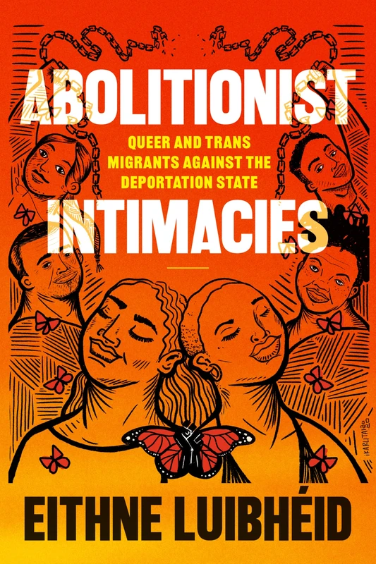 Abolitionist Intimacies: Queer and Trans Migrants against the Deportation State