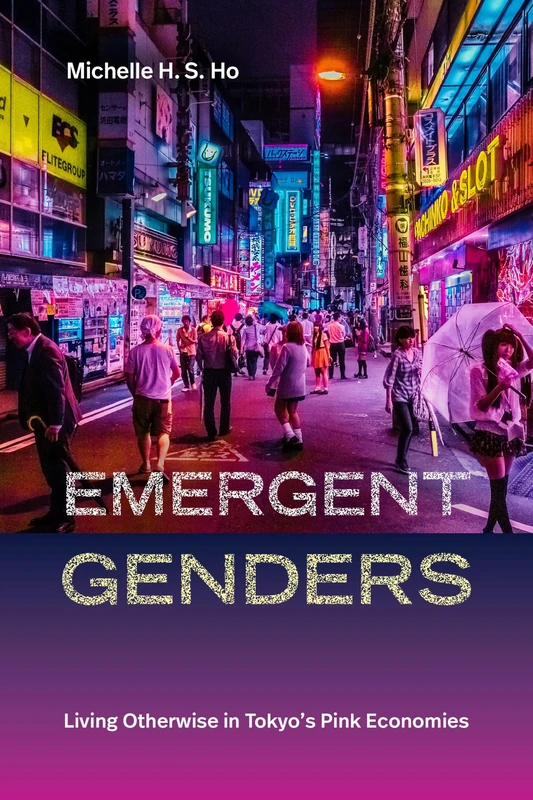 Emergent Genders: Living Otherwise in Tokyo's Pink Economies (Perverse Modernities: A Series Edited by Jack Halberstam and Lisa Lowe)