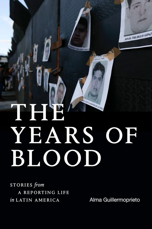 The Years of Blood: Stories from a Reporting Life in Latin America (American Encounters/Global Interactions)