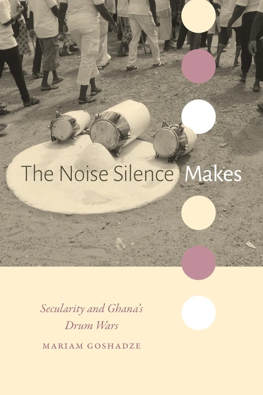The Noise Silence Makes: Secularity and Ghana's Drum Wars (Religious Cultures of African and African Diaspora People)