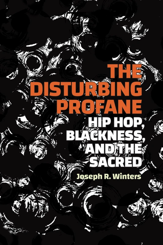 The Disturbing Profane: Hip Hop, Blackness, and the Sacred