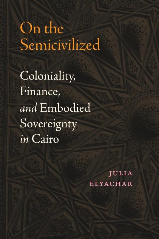 On the Semicivilized: Coloniality, Finance, and Embodied Sovereignty in Cairo