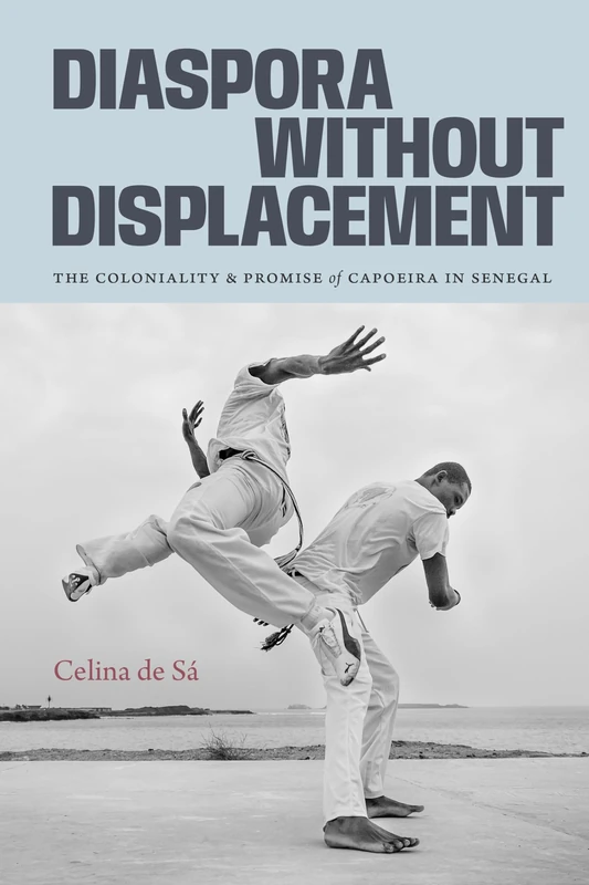 Diaspora Without Displacement: The Coloniality and Promise of Capoeira in Senegal
