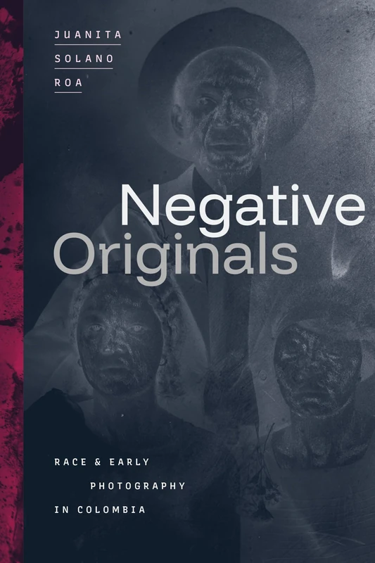 Negative Originals: Race and Early Photography in Colombia
