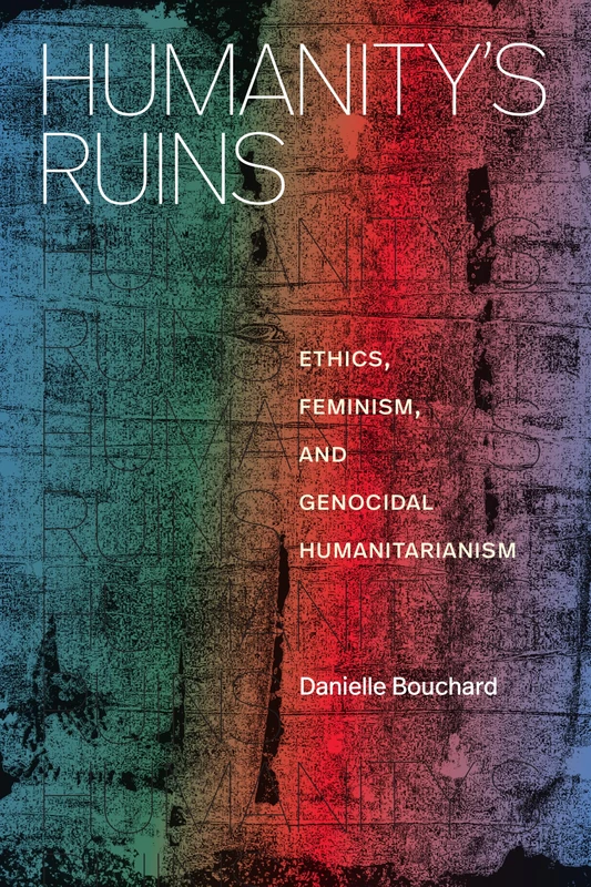 Humanity's Ruins: Ethics, Feminism, and Genocidal Humanitarianism