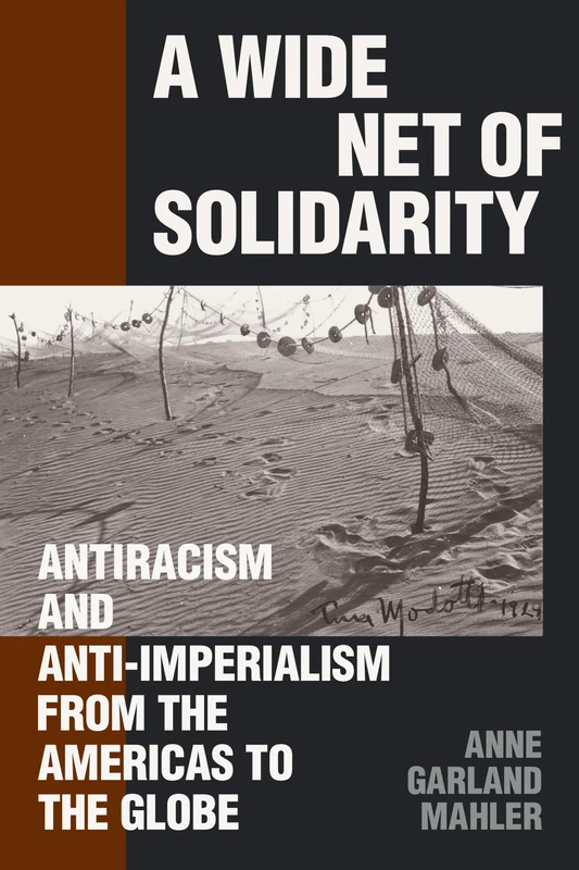 A Wide Net of Solidarity: Antiracism and Anti-Imperialism from the Americas to the Globe (Radical Américas)