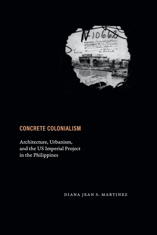 Concrete Colonialism: Architecture, Urbanism, and the Us Imperial Project in the Philippines