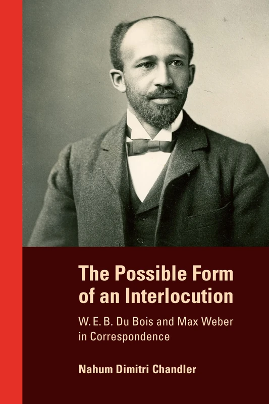 The Possible Form of an Interlocution: W. E. B. Du Bois and Max Weber in Correspondence