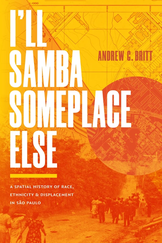 I'll Samba Someplace Else: A Spatial History of Race, Ethnicity, and Displacement in São Paulo