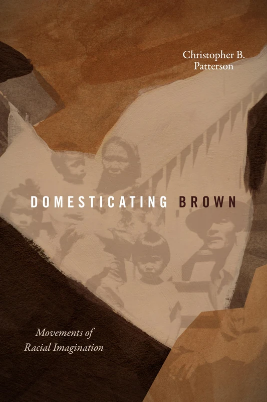 Domesticating Brown: Movements of Racial Imagination (ANIMA: Critical Race Studies Otherwise)