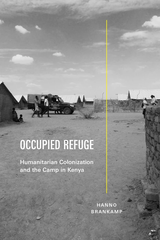 Occupied Refuge: Humanitarian Colonization and the Camp in Kenya (Global Insecurities)