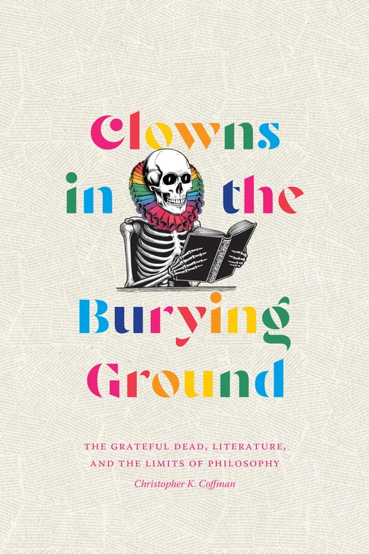 Clowns in the Burying Ground: The Grateful Dead, Literature, and the Limits of Philosophy (Studies in the Grateful Dead)