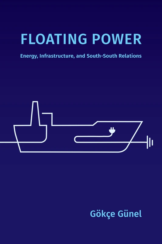 Floating Power: Energy, Infrastructure, and South-South Relations (Experimental Futures)
