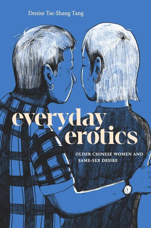 Everyday Erotics: Older Chinese Women and Same-Sex Desire