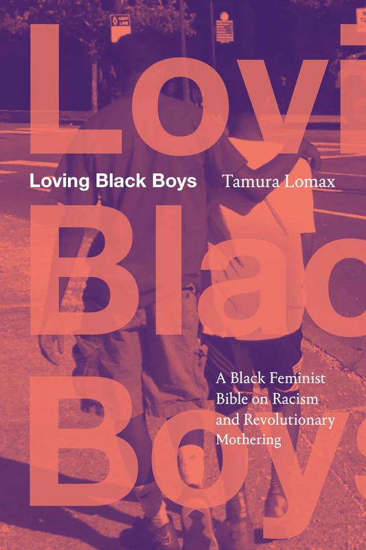 Loving Black Boys: A Black Feminist Bible on Racism and Revolutionary Mothering