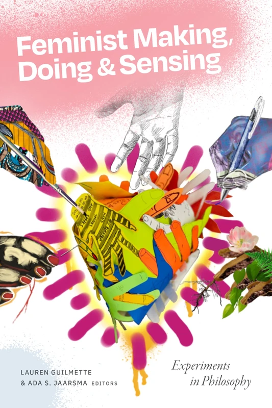Feminist Making, Doing, and Sensing: Experiments in Philosophy