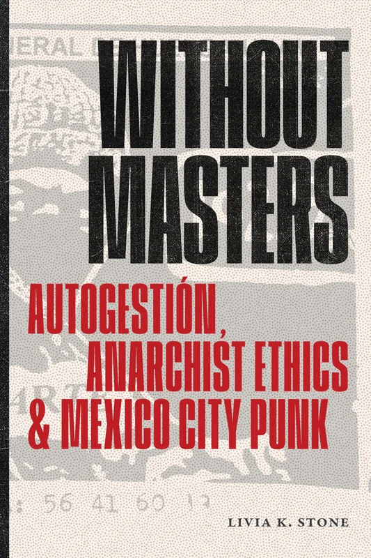 Without Masters: Autogestión, Anarchist Ethics, and Mexico City Punk