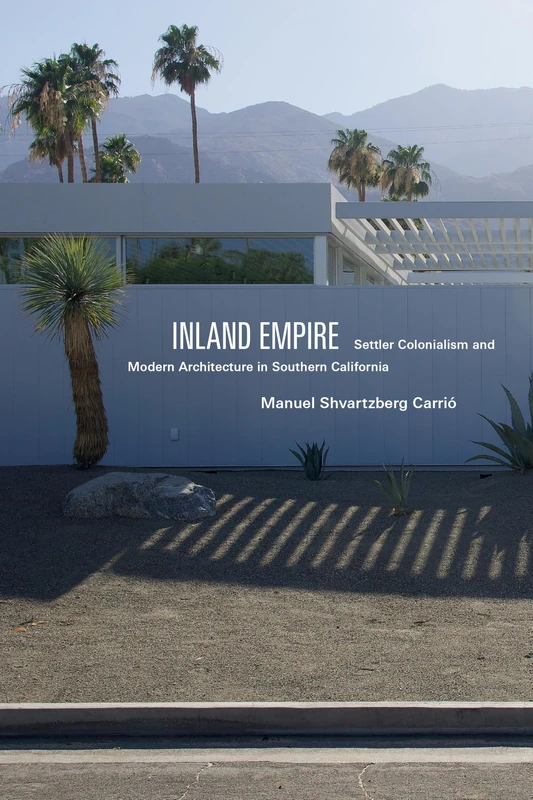 Inland Empire: Settler Colonialism and Modern Architecture in Southern California (Global and Insurgent Legalities) - Image 1