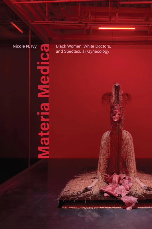 Materia Medica: Black Women, White Doctors, and Spectacular Gynecology