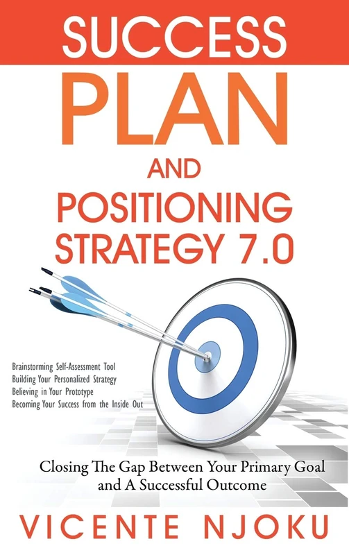 Success Plan and Positioning Strategy 7.0: Closing The Gap Between Your Primary Goal and A Successful Outcome - Image 1