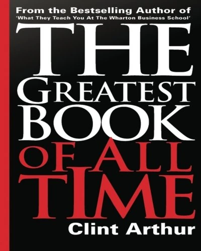 The Greatest Book Of All Time: Personal Transformation Experience Action Guide to Accomplish Everything on Your Bucket List, Create Your Legacy, & ... Hours of Multimedia Training by Clint Arthur - Image 1