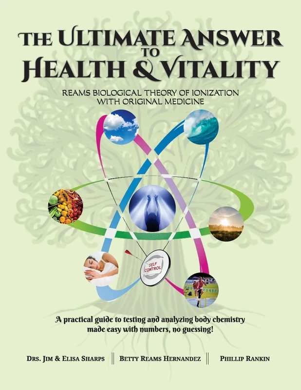 The Ultimate Answer to Health and Vitality: Reams Biological Theory of Ionization (RBTI) with Original Medicine
