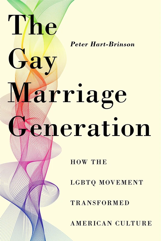 The Gay Marriage Generation: How the LGBTQ Movement Transformed American Culture