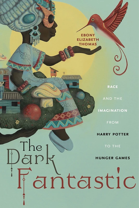 The Dark Fantastic: Race and the Imagination from Harry Potter to the Hunger Games: 13 (Postmillennial Pop)